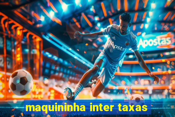 maquininha inter taxas